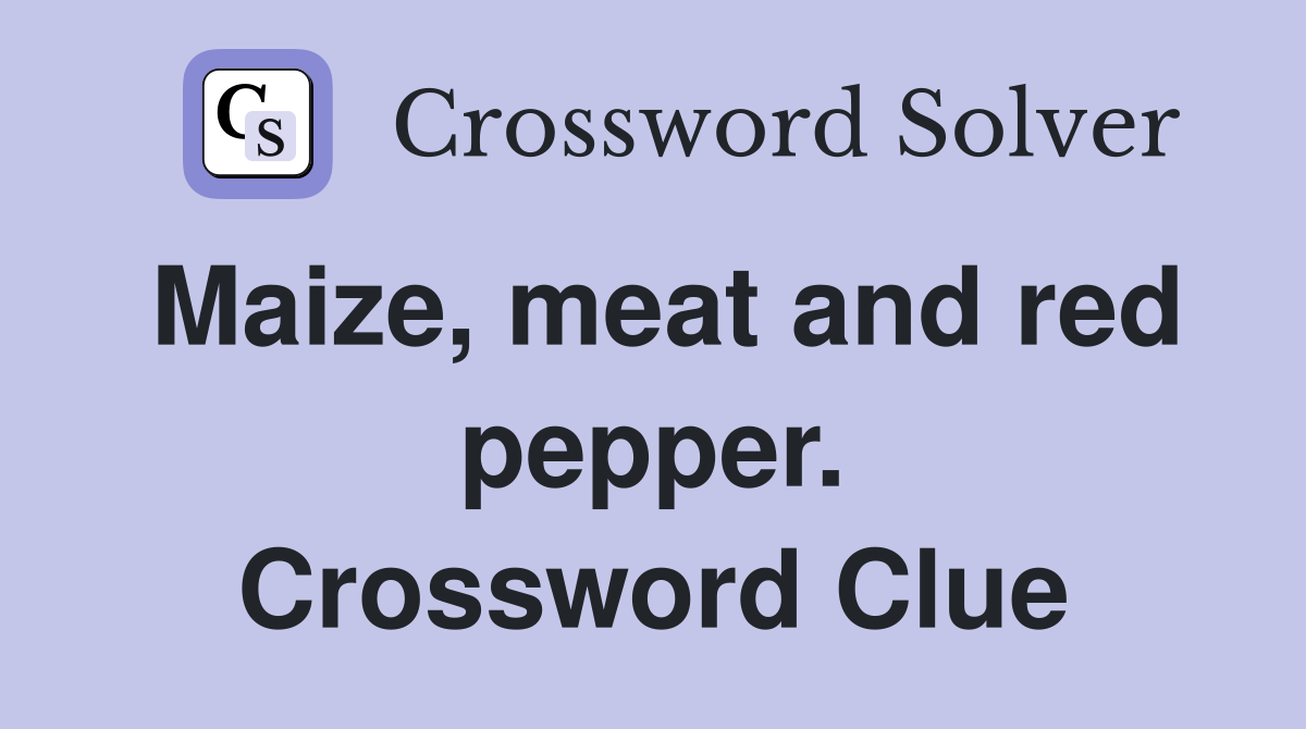 Maize, meat and red pepper. Crossword Clue Answers Crossword Solver